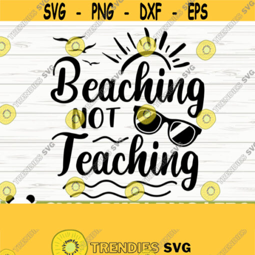 Beaching Not Teaching Summer Svg Summer Quote Svg School Svg Teacher Svg Ocean Svg Beach Svg Tropical Svg Travel Svg Vacation Svg Design 23
