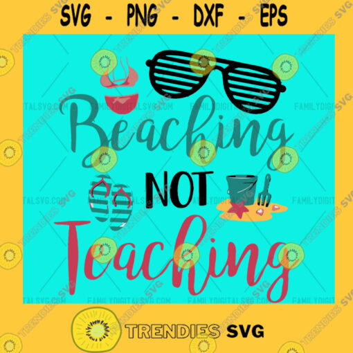 Beaching Not Teaching Svg Summer Silhouette Teacher Svg Summer Svg Beach Svg School Svg Cricut Silhouette Cut Files Png Eps