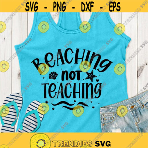 Beaching not teaching SVG Beach SVG Summer SVG Teach shirt cut files
