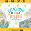 Beaching not teaching SVG Beach vacations SVG Summer SVG Funny teacher shirt cut files