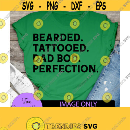 Bearded Tattooed Dad Bod Perfection. Fathers day. Dad bod. Funny fathers day. Bearded dad. Tattooed dad. Perfect dad. Fathers day svg. Design 722