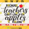Because Teachers Cant live On Apples Alone SVG Teacher svg Commercial use Cut File Cricut Silhouette Printable Vector Design 234