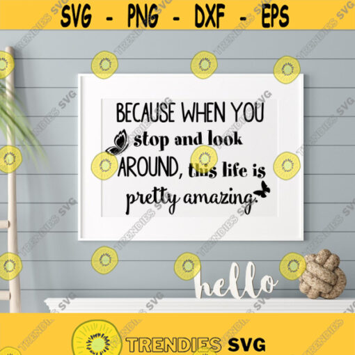 Because When You Stop And Look Around SVG Files Cricut Silhouette Digital Download Life Quote Svg Inspirational Quote Svg Png Eps Dxf Design 300