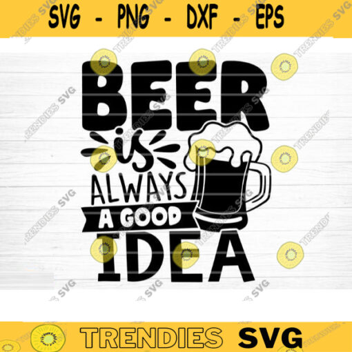 Beer Is Always A Good Idea SVG Cut File Beer Svg Bundle Funny Beer Quotes Beer Dad Shirt Svg Beer Mug Svg Beer Lover Silhouette Cricut Design 1223 copy