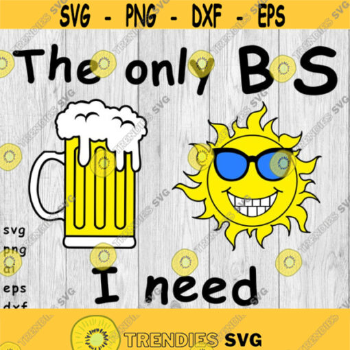 Beer and Sunshine The Only BS I need svg png ai eps dxf DIGITAL Files for Cricut CNC and other cut or print projects Design 404