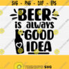 Beer is Always Good Idea Svg Funny Beer Svg Cut File Beer Lover Svg Alcohol Drinker Svg Beer Quotes Svg Funny Beer Sayings Svg Download Design 607