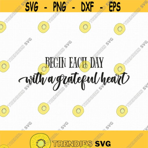 Begin Each Day With A Grateful Heart Svg Png Eps Pdf Files Grateful Heart Svg Grateful Heart Wall Decor Cricut Silhouette Design 326