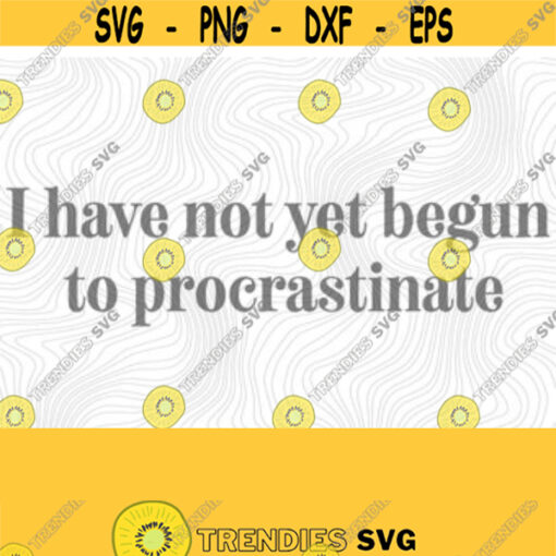 Begun to Procrastinate PNG Print File for Sublimation Or SVG Cutting Machines Cameo Cricut Sarcastic Humor Sassy Humor Trendy Humor Design 126