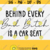 Behind Every Bad Bitch Is A Car Seat SVG Cut File Funny Mom Svg Silhouette Dxf File Mom Life Vector Clip Art Print and Cut File Download Design 748