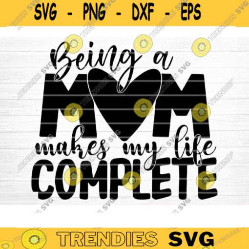 Being A Mom Makes My Life Complete Svg File Vector Printable Clipart Funny Mom Quote Svg Mama Saying Mama Sign Mom Gift Svg Decal Design 690 copy