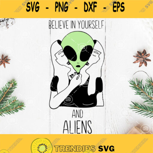 Believe In Yourself And Alien Svg Alien Svg Space Svg Ufo Svg