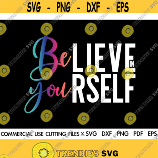 Believe In Yourself SVG Be You Svg Inspirational Svg Quotes Svg Motivational Svg Cutting File Silhouette Cricut Design 132