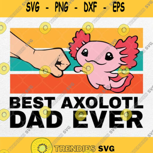 Best Axolotl Dad Ever Svg Axolotl Pet Axolotl Owners Love Axolot Svg Png