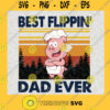 Best Flipping Dad Ever SVG Gift for Dad Fathers Day Digital Files Cut Files For Cricut Instant Download Vector Download Print Files