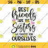 Best Friends Are The Sisters We Choose For Ourselves Svg Png Eps Pdf Files Friends Svg Best Friends Svg Friendship Svg Cricut Silhouette Design 25
