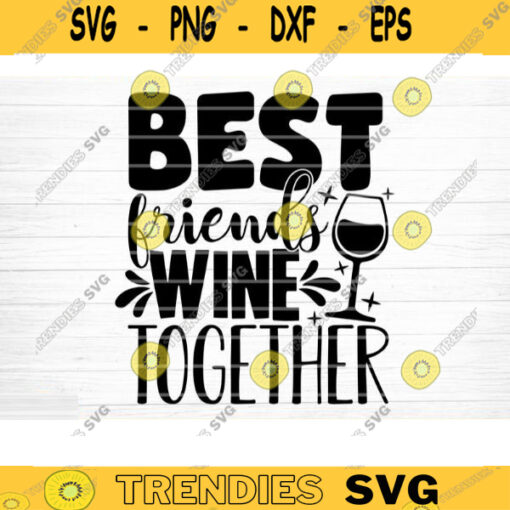 Best Friends Wine Together Svg File Vector Printable Clipart Friendship Quote Svg Friendship Saying Svg Funny Friendship Day Svg Design 512 copy