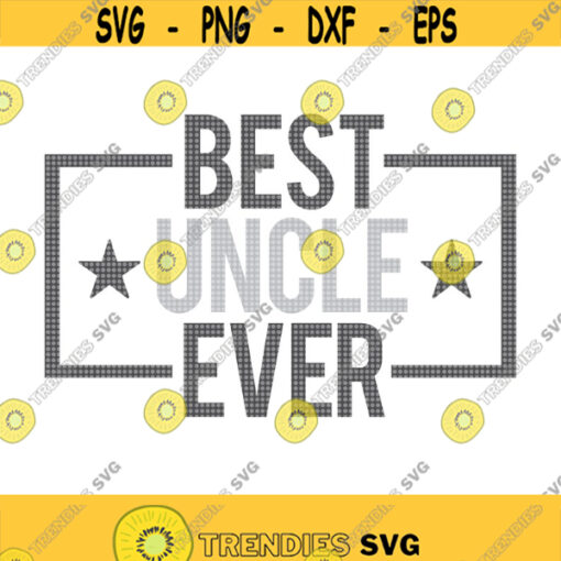 Best Uncle Ever SVG Happy Fathers Day SVG Fathers Day Svg Uncle Svg Uncle Shirt Svg Family Men Svg Uncle Birthday Svg Best Uncle Design 282