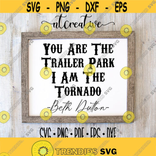 Beth dutton svg You are the trailer park I am the tornado svg Instant Download Design 194