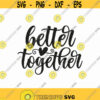 Better Together Svg Png Eps Pdf Files Wedding Sign Svg Family Svg Cricut Silhouette Design 88