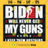 Biden will Never Get My Guns I Keep Them Upstairs SVG Idea for Perfect Gift Gift for Everyone Digital Files Cut Files For Cricut Instant Download Vector Download Print Files