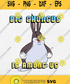 Big Chungus Is Among Us Svg Png Svg Cut Files Svg Clipart Silhouette Svg Cricut Svg Files Decal