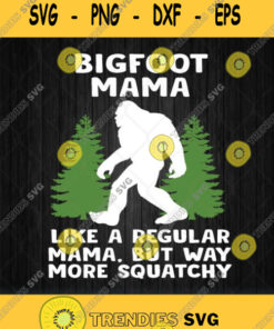 Bigfoot Mama Like A Regular Mama But Way More Squatchy Svg Png