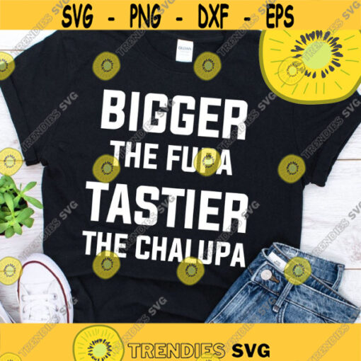 Bigger The Fupa Tastier The Chalupa Funny ShirtDesign 83 .jpg