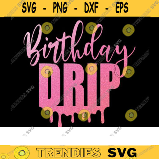 Birthday Drip SVG Birthday Svg Birthday Squad Svg Birthday Princess Svg Birthday Shirt Svg Cut File For Cricut Machines Svg 518 copy