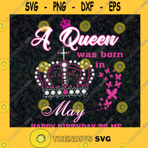 Birthday Girl Svg A Queen Was Born In May Svg Happy Birthday Svg Birthday Gift Svg