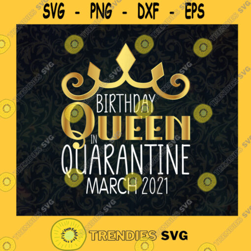 Birthday Queen in Quarantine March Birth day Quarantine 2021 Pandemic Covid 19 period Birthday Gift Gift for Girl SVG Digital Files Cut Files For Cricut Instant Download Vector Download Print Files