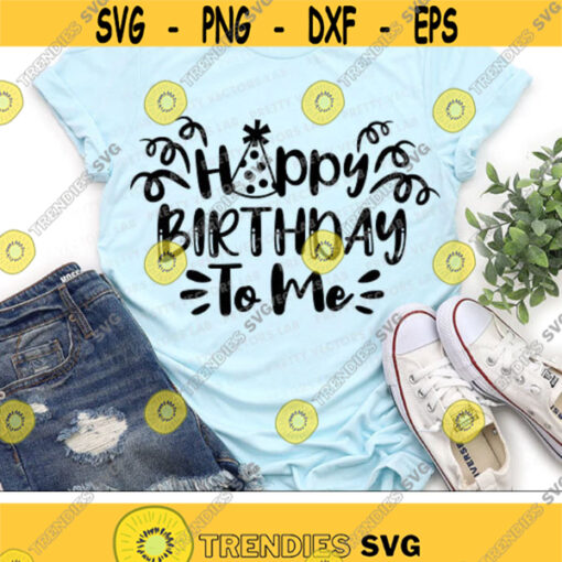 Birthday Svg Happy Birthday To Me Svg Birthday Girl Cut File Party Funny Quote Svg Dxf Eps Png Women Shirt Design Cricut Silhouette Design 2678 .jpg