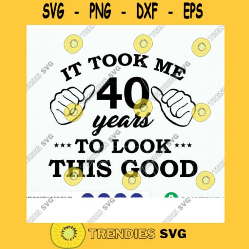 Birthday Year Age T shirt. It took me 40 years to look this good Svg Dxf Eps Cut Files for Cricut and Cameo. Vinyl T shirt design