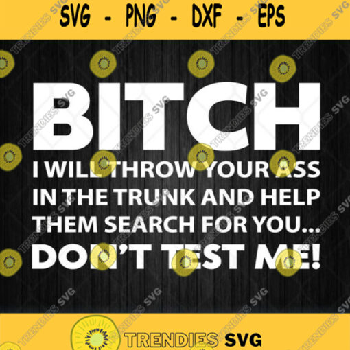 Bitch I Will Throw Your Ass In The Trunk Svg Png