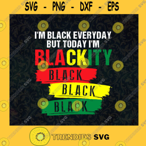 Black African Im Black Everyday But Today Im Blackity American Black Power Juneteenth Palestine Free SVG Digital Files Cut Files For Cricut Instant Download Vector Download Print Files