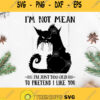 Black Cat Im Not Mean Im Just Too Old To Pretend I Like You Svg Png Dxf Eps 1