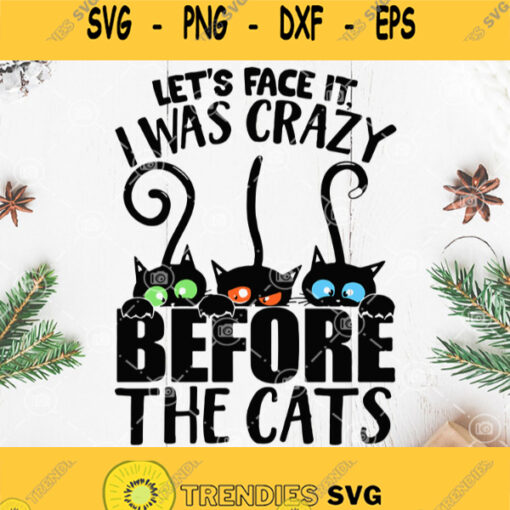 Black Cat Lets Face It I Was Crazy Before The Cats Svg Black Cat Svg