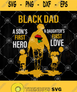 Black Dad A Sons First Hero A Daughters First Love Svg Black Father Dad Svg Africa Dad Svg Svg Cut Files Svg Clipart Silhouette Svg Cri
