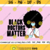 Black Doctors Matter SVG Doctor Svg Black Nurse Svg Nurse Life Svg Afro Svg Nursing Svg Black Woman Svg Design 468