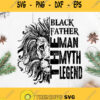 Black Father The Man The Myth The Legend Svg Tiger Dad Svg Lion Dad Svg Fathers Day Svg