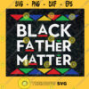 Black Fathers Matter SVG African American SVG Black Men SVG Fathers Day svg
