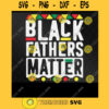 Black Fathers Matter Svg Black Dads Matter Svg Black Fathers Day Svg Black Dads Rock Svg Fathers Day Gift Black History Svg