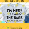Black Friday Svg Im Here To Carry The Bags Funny Black Friday SVG Black Friday Shirt Thanksgiving Svg Black Friday Squad Husband SVG Design 288