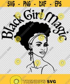 Black Girl Magic Melanin Queen Beautiful Strong African Women Svg Png Eps File For Cricut Silhouette Cut Files Vector Digital File