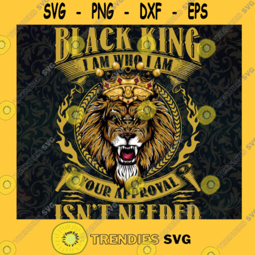 Black King Svg I Am Who I Am Svg Your Aproval Isnt Needed Svg Lion Svg