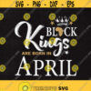 Black Kings are born in April Black Kings svg Black Kings April Svg Svg files Cut files Instant download. Design 274