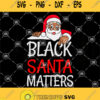 Black Santa Matters Svg Merry Christmas Svg Black Lives Matter Santa African American Svg