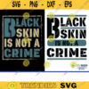 Black Skin is Not a Crime SVG PNG EPS Anti Racism Stop Police Brutality Cut File George Floyd svg copy