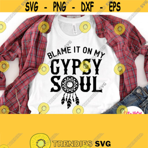 Blame It On My Gypsy Soul Svg Boho Shirt Svg Gypsy Saying Svg File with Dream Catcher Bohemian Girl Svg Silhouette Cricut Cuttable Quote Design 571
