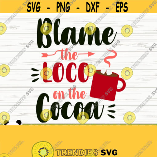Blame The Loco On The Cocoa Merry Christmas Svg Christmas Quote Svg Holiday Svg Winter Svg Christmas Shirt Svg Christmas Sign Svg Design 276