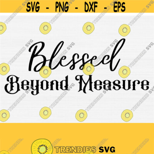 Blessed Beyond Measure Svg for Vinly Decal Shirt and Cricut Cutting Machines Blessed Svg Faith Svg For Porch Sign Commercial Use Design 659